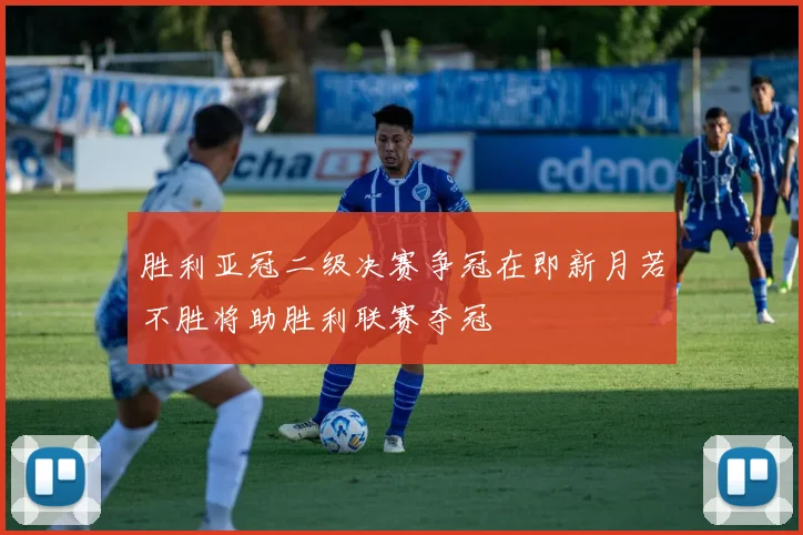 胜利亚冠二级决赛争冠在即新月若不胜将助胜利联赛夺冠